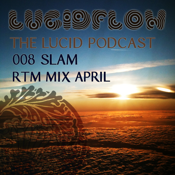 The Lucid Podcast : 008 – Slam – RTM Mix April