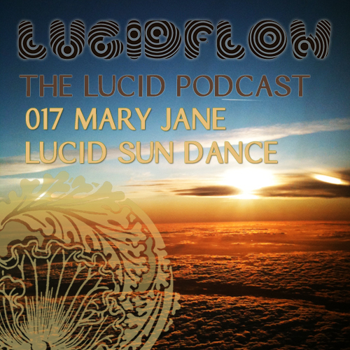 The Lucid Podcast: 017 – Mary Jane ‘Lucid Sun Dance’