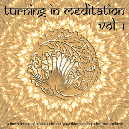 Turning in Meditation, Vol.1 – A Fine Selection of Binaural Chill Out, Yoga Flow and Deep Electronic Ambient