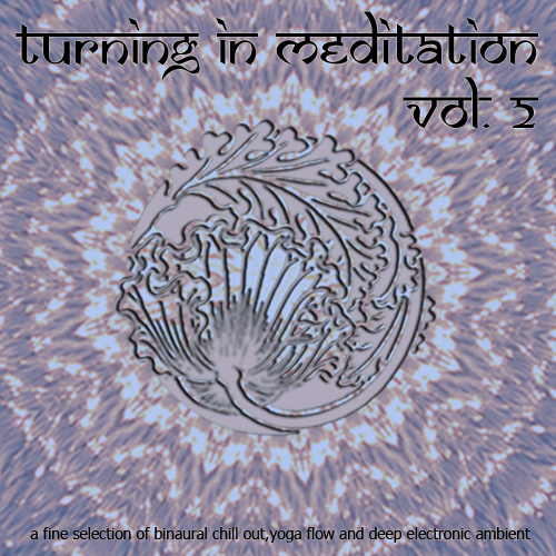 Turning in Meditation, Vol.2 – A Fine Selection of Binaural Chill Out, Yoga Flow and Deep Electronic Ambient