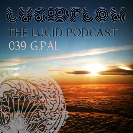 The Lucid Podcast: 039 G.Pal