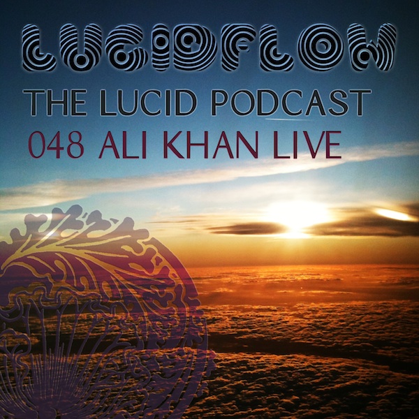 The Lucid Podcast: 048 Ali Khan Live