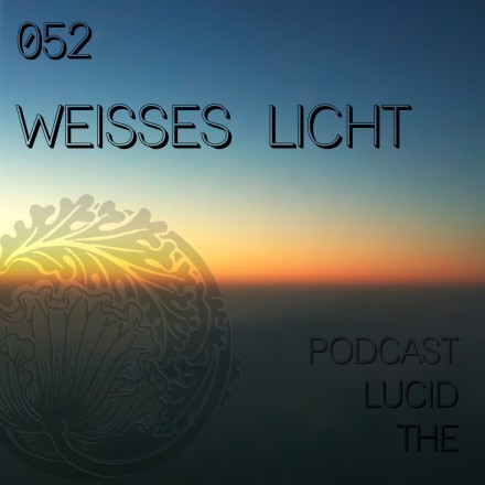 The Lucid Podcast: 052 Weisses Licht