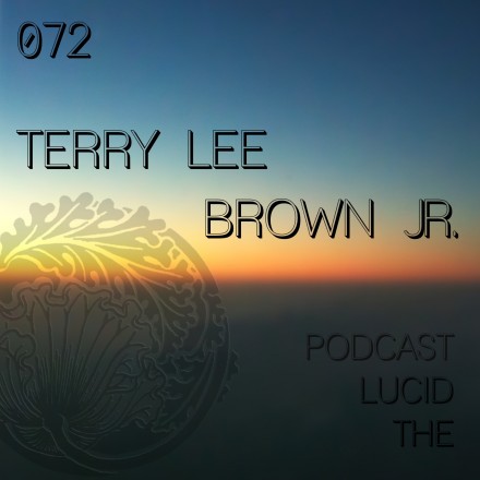 The Lucid Podcast 072 Terry Lee Brown Jr.