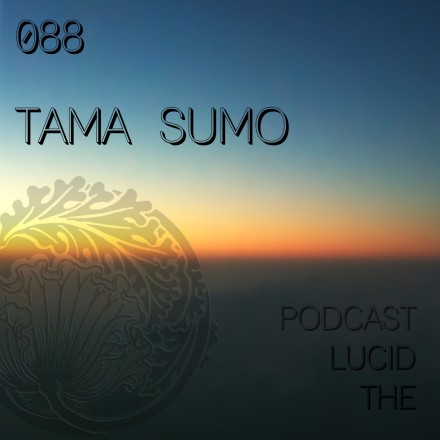 The Lucid Podcast 088 Tama Sumo