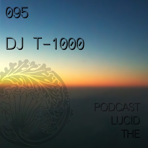 The Lucid Podcast 095 DJ T-1000