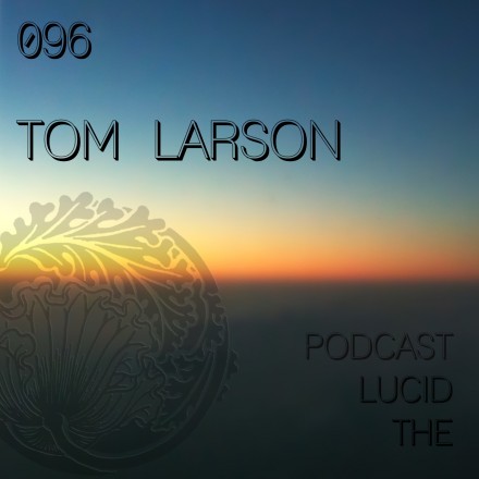 The Lucid Podcast 096 Tom Larson