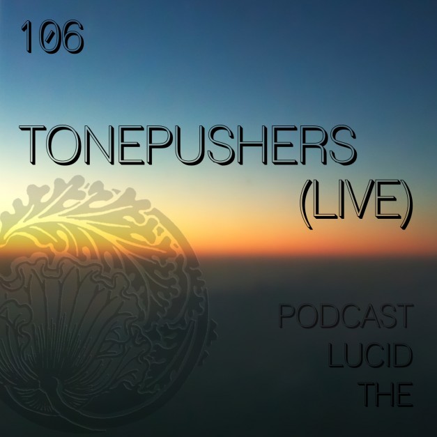 The Lucid Podcast 106 Tonepushers (live)