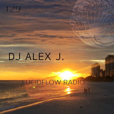 Lucidflow Radio 129: DJ Alex J.