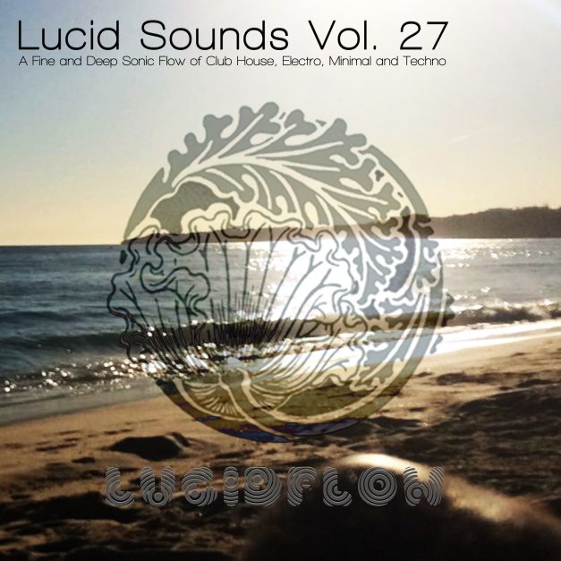Lucid Sounds, Vol. 27 (A FINE DEEP FLOW OF CLUB HOUSE, MINIMAL AND TECHNO)