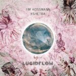 LF265 Tim Kossmann – Kshetra – Lucidflow (5.8. beatport, spotify, 19.8. all shops)
