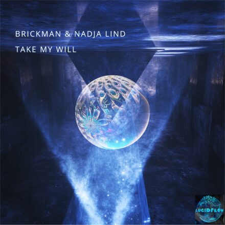 Brickman & Nadja Lind – Take My Will – Lucidflow (7.2. beatport 7.3. all stores)